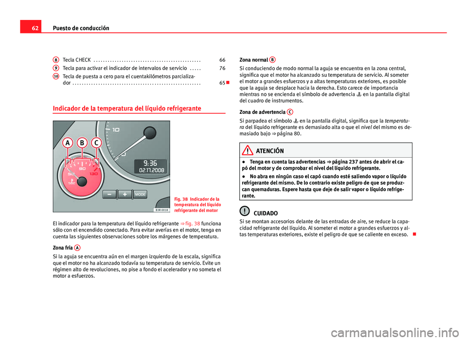 Seat Exeo ST 2010 Manual de instrucciones (in Spanish) 62Puesto de conducción
Tecla CHECK . . . . . . . . . . . . . . . . . . . . . . . . . . . . . . . . . . . . . . . . . . . . . . 66
Tecla para activar el indicador de intervalos de servicio . . . . . Seat Exeo ST 2010 Manual de instrucciones (in Spanish) 62Puesto de conducción
Tecla CHECK . . . . . . . . . . . . . . . . . . . . . . . . . . . . . . . . . . . . . . . . . . . . . . 66
Tecla para activar el indicador de intervalos de servicio . . . . .