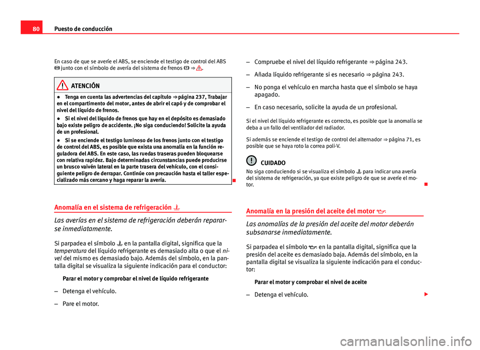 Seat Exeo ST 2010 Manual de instrucciones (in Spanish) 80Puesto de conducción
En caso de que se averíe el ABS, se enciende el testigo de control del ABS
junto con el símbolo de avería del sistema de frenos ⇒
.
ATENCIÓN
● Tenga en cuen Seat Exeo ST 2010 Manual de instrucciones (in Spanish) 80Puesto de conducción
En caso de que se averíe el ABS, se enciende el testigo de control del ABS
junto con el símbolo de avería del sistema de frenos ⇒
.
ATENCIÓN
● Tenga en cuen