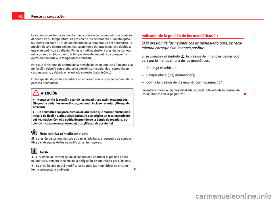 Seat Exeo ST 2010 Manual de instrucciones (in Spanish) 92Puesto de conducción
Le rogamos que tenga en cuenta que la presión de los neumáticos también
depende de su temperatura. La presión de los neumáticos aumenta aprox.
0,1 bares por cada 10°C de Seat Exeo ST 2010 Manual de instrucciones (in Spanish) 92Puesto de conducción
Le rogamos que tenga en cuenta que la presión de los neumáticos también
depende de su temperatura. La presión de los neumáticos aumenta aprox.
0,1 bares por cada 10°C de