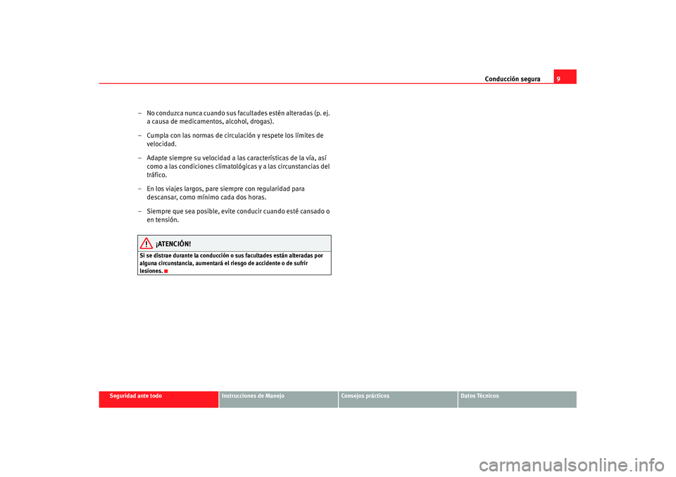 Seat Cordoba 2007  Manual de instrucciones (in Spanish) Conducción segura9
Seguridad ante todo
Instrucciones de Manejo
Consejos prácticos
Datos Técnicos
– No conduzca nunca cuando sus facultades estén alteradas (p. ej. 
a causa de medicamentos, alcoh