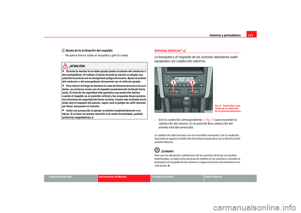 Seat Cordoba 2007 Manual de instrucciones (in Spanish) Asientos y portaobjetos115
Seguridad ante todo
Instrucciones de Manejo
Consejos prácticos
Datos Técnicos
Ajuste de la inclinación del respaldo
– No ejerza fuerza sobre el respaldo y gire la rued Seat Cordoba 2007 Manual de instrucciones (in Spanish) Asientos y portaobjetos115
Seguridad ante todo
Instrucciones de Manejo
Consejos prácticos
Datos Técnicos
Ajuste de la inclinación del respaldo
– No ejerza fuerza sobre el respaldo y gire la rued