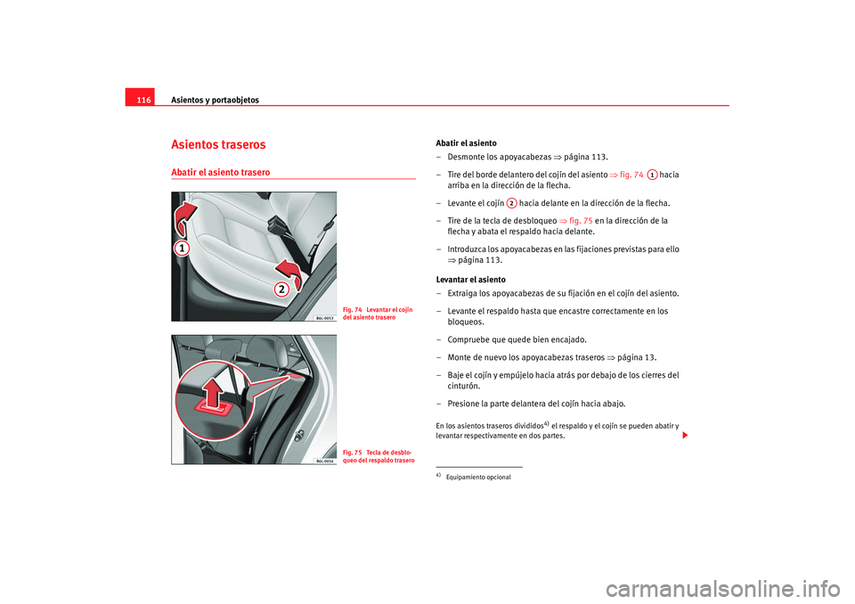 Seat Cordoba 2007 Manual de instrucciones (in Spanish) Asientos y portaobjetos
116Asientos traserosAbatir el asiento trasero
Abatir el asiento
– Desmonte los apoyacabezas ⇒página 113.
– Tire del borde delantero del cojín del asiento ⇒fig. 74 Seat Cordoba 2007 Manual de instrucciones (in Spanish) Asientos y portaobjetos
116Asientos traserosAbatir el asiento trasero
Abatir el asiento
– Desmonte los apoyacabezas ⇒página 113.
– Tire del borde delantero del cojín del asiento ⇒fig. 74