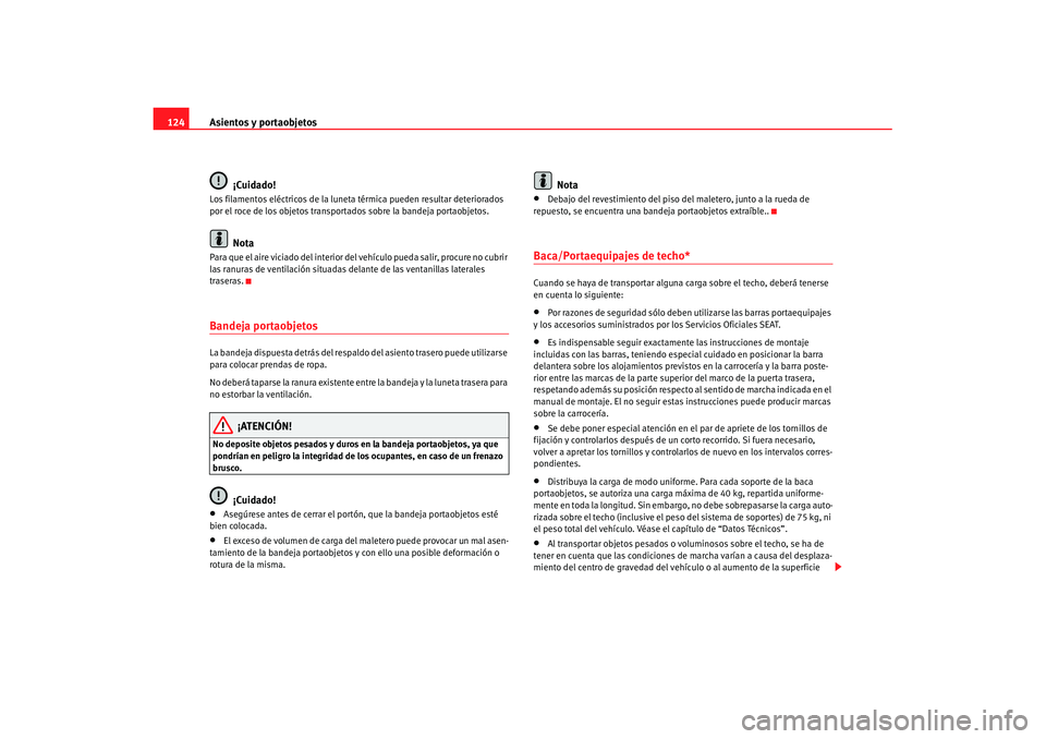 Seat Cordoba 2007 Manual de instrucciones (in Spanish) Asientos y portaobjetos
124
¡Cuidado!Los filamentos eléctricos de la luneta térmica pueden resultar deteriorados
por el roce de los objetos transportados sobre la bandeja portaobjetos.
Nota
Para q Seat Cordoba 2007 Manual de instrucciones (in Spanish) Asientos y portaobjetos
124
¡Cuidado!Los filamentos eléctricos de la luneta térmica pueden resultar deteriorados
por el roce de los objetos transportados sobre la bandeja portaobjetos.
Nota
Para q
