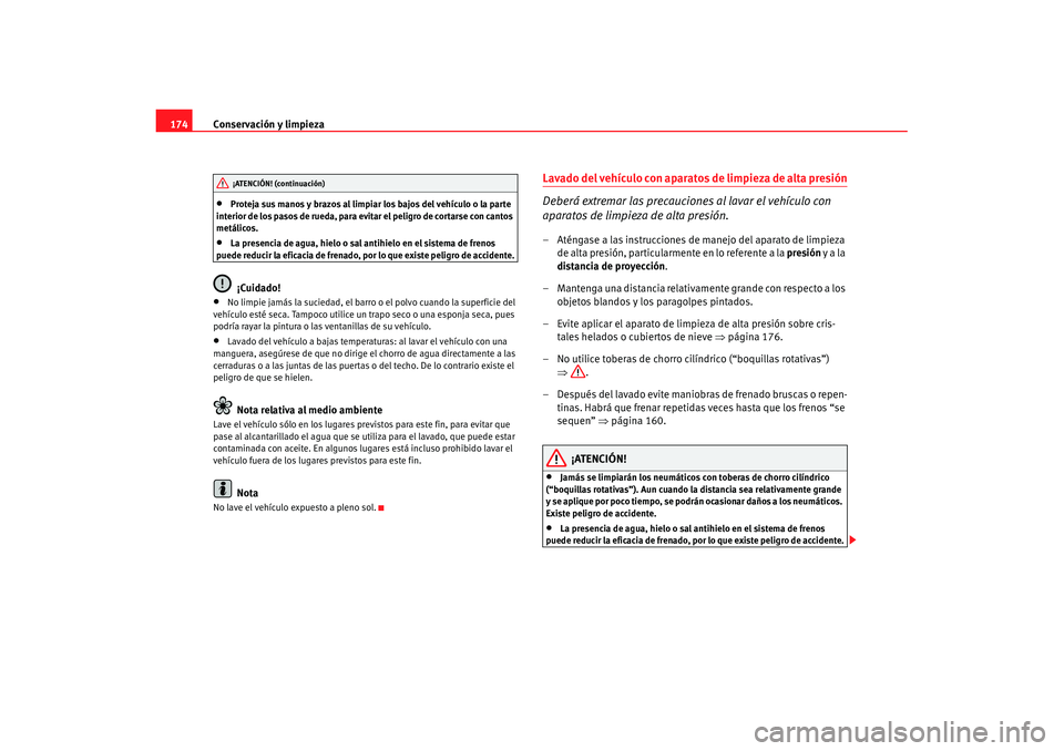 Seat Cordoba 2007 Manual de instrucciones (in Spanish) Conservación y limpieza
174•
Proteja sus manos y brazos al limpiar los bajos del vehículo o la parte
interior de los pasos de rueda, para ev itar el peligro de cortarse con cantos
metálicos.
Seat Cordoba 2007 Manual de instrucciones (in Spanish) Conservación y limpieza
174•
Proteja sus manos y brazos al limpiar los bajos del vehículo o la parte
interior de los pasos de rueda, para ev itar el peligro de cortarse con cantos
metálicos.