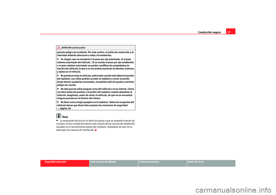 Seat Cordoba 2007  Manual de instrucciones (in Spanish) Conducción segura17
Seguridad ante todo
Instrucciones de Manejo
Consejos prácticos
Datos Técnicos
guiente peligro de accidente. Por este motivo, el estilo de conducción y la 
velocidad deberán ad