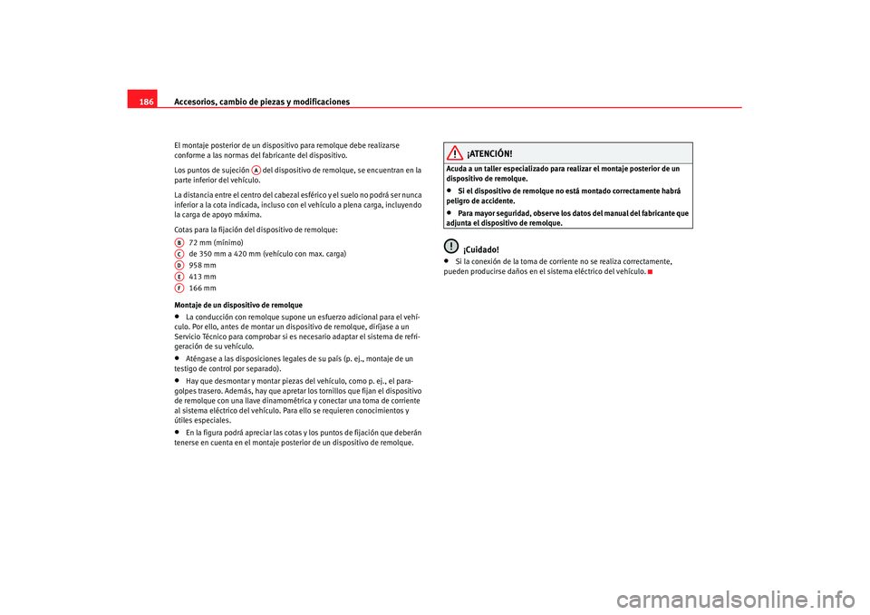 Seat Cordoba 2007 Manual de instrucciones (in Spanish) Accesorios, cambio de piezas y modificaciones
186El montaje posterior de un dispositivo para remolque debe realizarse
conforme a las normas del fabricante del dispositivo.
Los puntos de sujeción d Seat Cordoba 2007 Manual de instrucciones (in Spanish) Accesorios, cambio de piezas y modificaciones
186El montaje posterior de un dispositivo para remolque debe realizarse
conforme a las normas del fabricante del dispositivo.
Los puntos de sujeción d