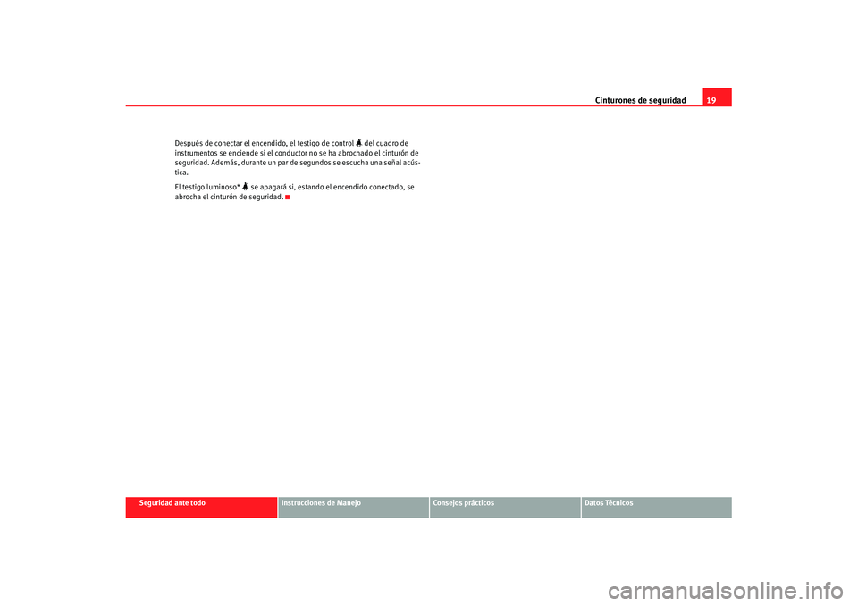 Seat Cordoba 2007  Manual de instrucciones (in Spanish) Cinturones de seguridad19
Seguridad ante todo
Instrucciones de Manejo
Consejos prácticos
Datos Técnicos
Después de conectar el encendido, el testigo de control 
 del cuadro de 
instrumentos se e