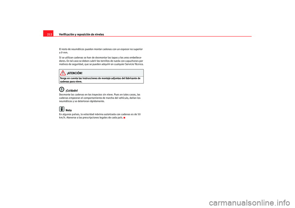 Seat Cordoba 2007 Manual de instrucciones (in Spanish) Verificación y reposición de niveles
212El resto de neumáticos pueden montar cadenas con un espesor no superior
a 9 mm.
Si se utilizan cadenas se han de desmontar las tapas y los aros embellece-
Seat Cordoba 2007 Manual de instrucciones (in Spanish) Verificación y reposición de niveles
212El resto de neumáticos pueden montar cadenas con un espesor no superior
a 9 mm.
Si se utilizan cadenas se han de desmontar las tapas y los aros embellece-