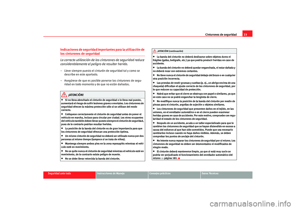 Seat Cordoba 2007 Manual de instrucciones (in Spanish) Cinturones de seguridad23
Seguridad ante todo
Instrucciones de Manejo
Consejos prácticos
Datos Técnicos
Indicaciones de seguridad importantes para la utilización de los cinturones de seguridad
La c Seat Cordoba 2007 Manual de instrucciones (in Spanish) Cinturones de seguridad23
Seguridad ante todo
Instrucciones de Manejo
Consejos prácticos
Datos Técnicos
Indicaciones de seguridad importantes para la utilización de los cinturones de seguridad
La c