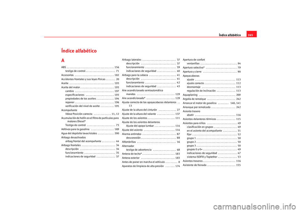 Seat Cordoba 2007  Manual de instrucciones (in Spanish) Índice alfabético265
Índice alfabético
AABS . . . . . . . . . . . . . . . . . . . . . . . . . . . . . . . . . . . 156
testigo de control . . . . . . . . . . . . . . . . . . . . . . 71
Accesorios  