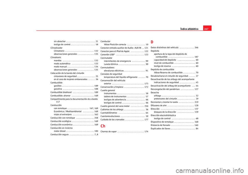 Seat Cordoba 2007  Manual de instrucciones (in Spanish) Índice alfabético267
sin abrochar . . . . . . . . . . . . . . . . . . . . . . . . . . 21
testigo de control . . . . . . . . . . . . . . . . . . . . . . 18
Climatizador Climatronic . . . . . . . . . 