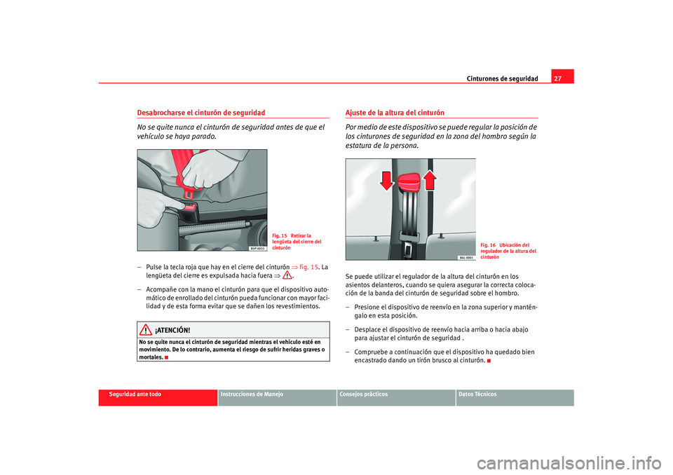 Seat Cordoba 2007  Manual de instrucciones (in Spanish) Cinturones de seguridad27
Seguridad ante todo
Instrucciones de Manejo
Consejos prácticos
Datos Técnicos
Desabrocharse el cinturón de seguridad
No se quite nunca el cinturón de seguridad antes de q