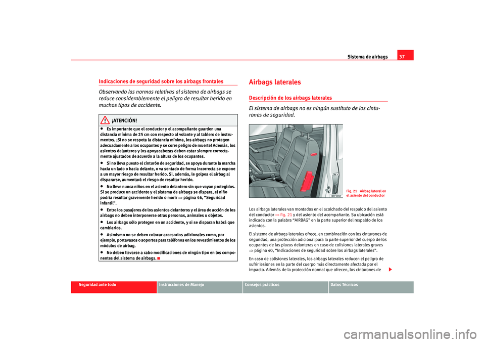 Seat Cordoba 2007 Manual de instrucciones (in Spanish) Sistema de airbags37
Seguridad ante todo
Instrucciones de Manejo
Consejos prácticos
Datos Técnicos
Indicaciones de seguridad sobre los airbags frontales
Observando las normas relativas al sistema de Seat Cordoba 2007 Manual de instrucciones (in Spanish) Sistema de airbags37
Seguridad ante todo
Instrucciones de Manejo
Consejos prácticos
Datos Técnicos
Indicaciones de seguridad sobre los airbags frontales
Observando las normas relativas al sistema de