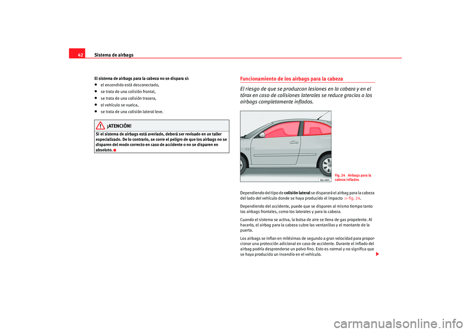 Seat Cordoba 2007 Manual de instrucciones (in Spanish) Sistema de airbags
42El sistema de airbags para la cabeza no se dispara si:•
el encendido está desconectado,
•
se trata de una colisión frontal,
•
se trata de una colisión trasera,
•
el veh Seat Cordoba 2007 Manual de instrucciones (in Spanish) Sistema de airbags
42El sistema de airbags para la cabeza no se dispara si:•
el encendido está desconectado,
•
se trata de una colisión frontal,
•
se trata de una colisión trasera,
•
el veh