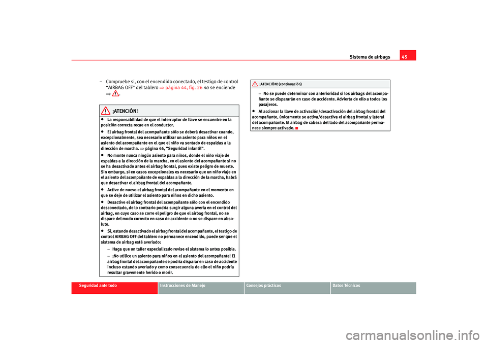 Seat Cordoba 2007  Manual de instrucciones (in Spanish) Sistema de airbags45
Seguridad ante todo
Instrucciones de Manejo
Consejos prácticos
Datos Técnicos
– Compruebe si, con el encendido conectado, el testigo de control 
“AIRBAG OFF” del tablero  