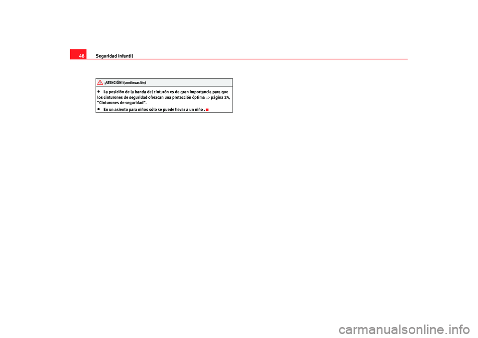 Seat Cordoba 2007  Manual de instrucciones (in Spanish) Seguridad infantil
48•
La posición de la banda del cinturón es de gran importancia para que 
los cinturones de seguridad ofrezcan una protección óptima ⇒ página 24, 
“Cinturones de segurida