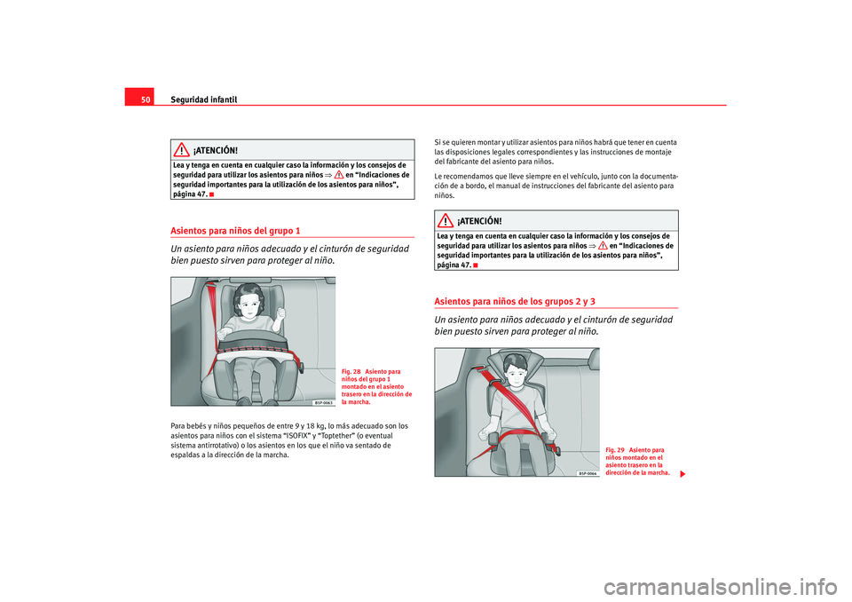 Seat Cordoba 2007  Manual de instrucciones (in Spanish) Seguridad infantil
50
¡ATENCIÓN!
Lea y tenga en cuenta en cualquier caso la información y los consejos de 
seguridad para utilizar los asientos para niños  ⇒ en “Indicaciones de 
seguridad imp