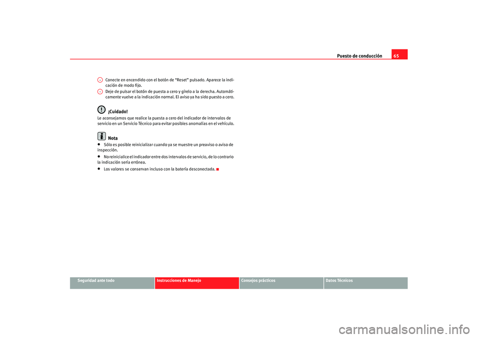 Seat Cordoba 2007 Manual de instrucciones (in Spanish) Puesto de conducción65
Seguridad ante todo
Instrucciones de Manejo
Consejos prácticos
Datos Técnicos
Conecte en encendido con el botón de “Reset” pulsado. Aparece la indi-
cación de modo fijo Seat Cordoba 2007 Manual de instrucciones (in Spanish) Puesto de conducción65
Seguridad ante todo
Instrucciones de Manejo
Consejos prácticos
Datos Técnicos
Conecte en encendido con el botón de “Reset” pulsado. Aparece la indi-
cación de modo fijo