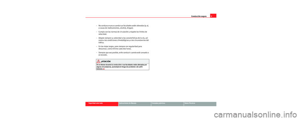 Seat Cordoba 2006  Manual de instrucciones (in Spanish) Conducción segura9
Seguridad ante todoInstrucciones de ManejoConsejos prácticosDatos Técnicos
– No conduzca nunca cuando sus facultades estén alteradas (p. ej. 
a causa de medicamentos, alcohol,