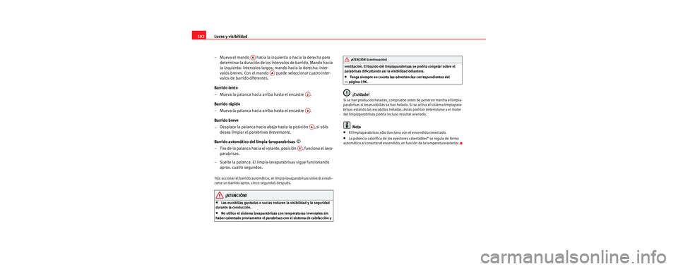 Seat Cordoba 2006 Manual de instrucciones (in Spanish) Luces y visibilidad
102
– Mueva el mando hacia la izquierda o hacia la derecha para determinar la duración de los intervalos de barrido. Mando hacia
la izquierda: intervalos largos; mando hacia Seat Cordoba 2006 Manual de instrucciones (in Spanish) Luces y visibilidad
102
– Mueva el mando hacia la izquierda o hacia la derecha para determinar la duración de los intervalos de barrido. Mando hacia
la izquierda: intervalos largos; mando hacia
