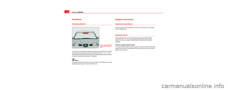 Seat Cordoba 2006 Manual de instrucciones (in Spanish) Luces y visibilidad
104
Parabrisas
Parabrisas atérmico*
Los vehículos con parabrisas atérmico incorporan una superficie sin el trata-
miento atérmico situada por encima del retrovisor interior. Seat Cordoba 2006 Manual de instrucciones (in Spanish) Luces y visibilidad
104
Parabrisas
Parabrisas atérmico*
Los vehículos con parabrisas atérmico incorporan una superficie sin el trata-
miento atérmico situada por encima del retrovisor interior.