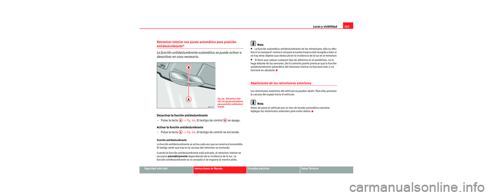 Seat Cordoba 2006 Manual de instrucciones (in Spanish) Luces y visibilidad105
Seguridad ante todoInstrucciones de ManejoConsejos prácticosDatos Técnicos
Retrovisor interior con ajuste automático para posición
antideslumbrante*
La función antideslumb Seat Cordoba 2006 Manual de instrucciones (in Spanish) Luces y visibilidad105
Seguridad ante todoInstrucciones de ManejoConsejos prácticosDatos Técnicos
Retrovisor interior con ajuste automático para posición
antideslumbrante*
La función antideslumb