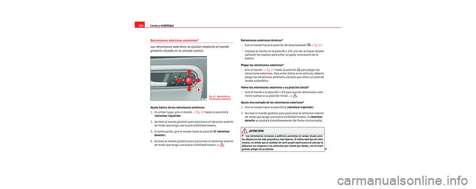 Seat Cordoba 2006 Manual de instrucciones (in Spanish) Luces y visibilidad
106
Retrovisores eléctricos exteriores*
Los retrovisores exteriores se ajustan mediante el mando
giratorio situado en la consola central.
Ajuste básico de los retrovisores exter Seat Cordoba 2006 Manual de instrucciones (in Spanish) Luces y visibilidad
106
Retrovisores eléctricos exteriores*
Los retrovisores exteriores se ajustan mediante el mando
giratorio situado en la consola central.
Ajuste básico de los retrovisores exter