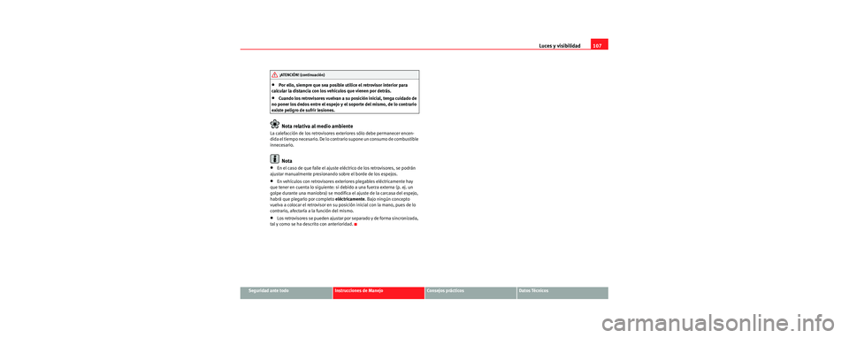 Seat Cordoba 2006 Manual de instrucciones (in Spanish) Luces y visibilidad107
Seguridad ante todoInstrucciones de ManejoConsejos prácticosDatos Técnicos
•Por ello, siempre que sea posible utilice el retrovisor interior para
calcular la distancia con Seat Cordoba 2006 Manual de instrucciones (in Spanish) Luces y visibilidad107
Seguridad ante todoInstrucciones de ManejoConsejos prácticosDatos Técnicos
•Por ello, siempre que sea posible utilice el retrovisor interior para
calcular la distancia con
