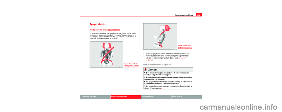 Seat Cordoba 2006 Manual de instrucciones (in Spanish) Asientos y portaobjetos109
Seguridad ante todoInstrucciones de ManejoConsejos prácticosDatos Técnicos
Apoyacabezas
Ajuste correcto de los apoyacabezas
El ajuste correcto de los apoyacabezas forma pa Seat Cordoba 2006 Manual de instrucciones (in Spanish) Asientos y portaobjetos109
Seguridad ante todoInstrucciones de ManejoConsejos prácticosDatos Técnicos
Apoyacabezas
Ajuste correcto de los apoyacabezas
El ajuste correcto de los apoyacabezas forma pa
