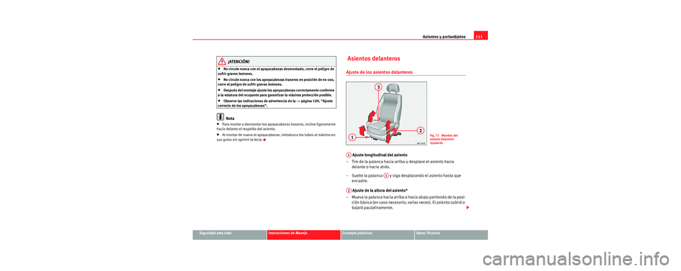 Seat Cordoba 2006 Manual de instrucciones (in Spanish) Asientos y portaobjetos111
Seguridad ante todoInstrucciones de ManejoConsejos prácticosDatos Técnicos
¡ATENCIÓN!
•No circule nunca con el apoyacabezas desmontado, corre el peligro de
sufrir gra Seat Cordoba 2006 Manual de instrucciones (in Spanish) Asientos y portaobjetos111
Seguridad ante todoInstrucciones de ManejoConsejos prácticosDatos Técnicos
¡ATENCIÓN!
•No circule nunca con el apoyacabezas desmontado, corre el peligro de
sufrir gra