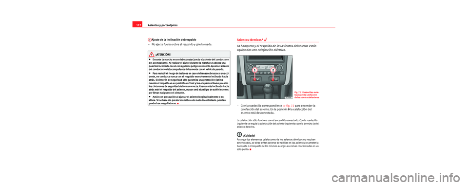 Seat Cordoba 2006 Manual de instrucciones (in Spanish) Asientos y portaobjetos
112
Ajuste de la inclinación del respaldo
– No ejerza fuerza sobre el respaldo y gire la rueda.
¡ATENCIÓN!
•Durante la marcha no se debe ajustar jamás el asiento del co Seat Cordoba 2006 Manual de instrucciones (in Spanish) Asientos y portaobjetos
112
Ajuste de la inclinación del respaldo
– No ejerza fuerza sobre el respaldo y gire la rueda.
¡ATENCIÓN!
•Durante la marcha no se debe ajustar jamás el asiento del co