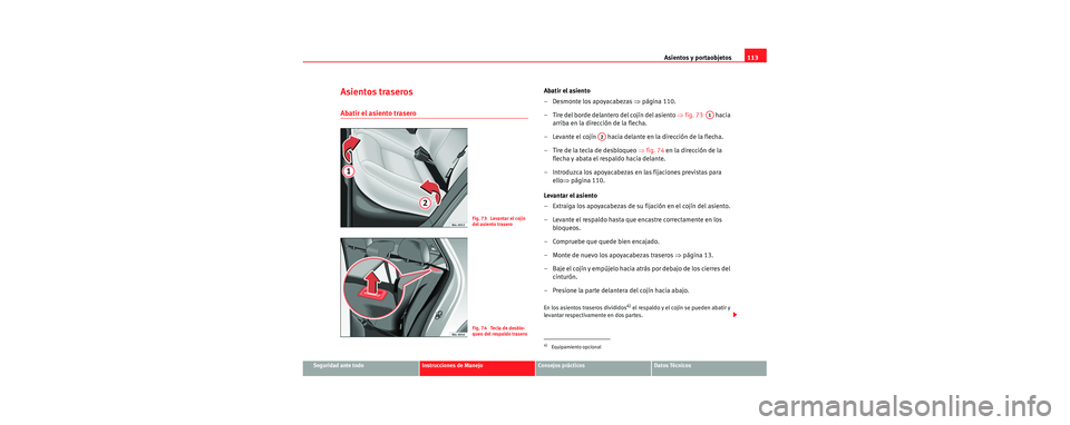 Seat Cordoba 2006 Manual de instrucciones (in Spanish) Asientos y portaobjetos113
Seguridad ante todoInstrucciones de ManejoConsejos prácticosDatos Técnicos
Asientos traseros
Abatir el asiento trasero
Abatir el asiento
– Desmonte los apoyacabezas ⇒ Seat Cordoba 2006 Manual de instrucciones (in Spanish) Asientos y portaobjetos113
Seguridad ante todoInstrucciones de ManejoConsejos prácticosDatos Técnicos
Asientos traseros
Abatir el asiento trasero
Abatir el asiento
– Desmonte los apoyacabezas ⇒