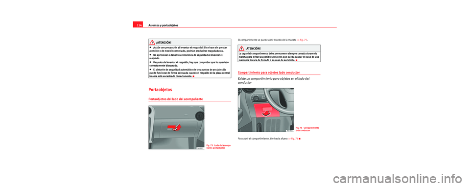 Seat Cordoba 2006 Manual de instrucciones (in Spanish) Asientos y portaobjetos
114
¡ATENCIÓN!
•¡Actúe con precaución al levantar el respaldo! Si se hace sin prestar
atención o de modo incontrolado, podrían producirse magulladuras.
•No aprision Seat Cordoba 2006 Manual de instrucciones (in Spanish) Asientos y portaobjetos
114
¡ATENCIÓN!
•¡Actúe con precaución al levantar el respaldo! Si se hace sin prestar
atención o de modo incontrolado, podrían producirse magulladuras.
•No aprision