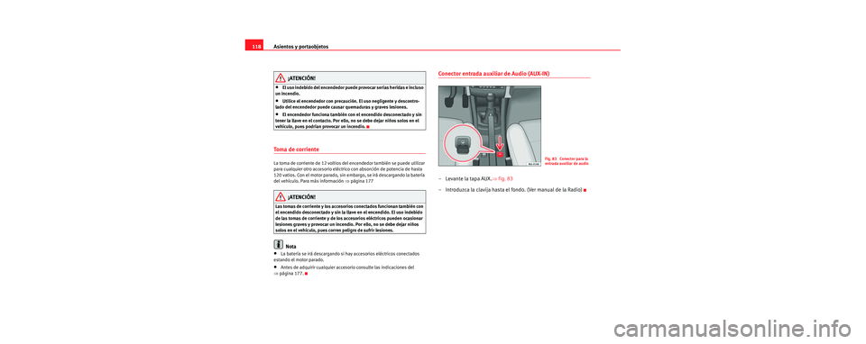 Seat Cordoba 2006 Manual de instrucciones (in Spanish) Asientos y portaobjetos
118
¡ATENCIÓN!
•El uso indebido del encendedor puede provocar serias heridas e incluso
un incendio.
•Utilice el encendedor con precaución. El uso negligente y descontro Seat Cordoba 2006 Manual de instrucciones (in Spanish) Asientos y portaobjetos
118
¡ATENCIÓN!
•El uso indebido del encendedor puede provocar serias heridas e incluso
un incendio.
•Utilice el encendedor con precaución. El uso negligente y descontro