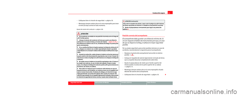 Seat Cordoba 2006  Manual de instrucciones (in Spanish) Conducción segura11
Seguridad ante todoInstrucciones de ManejoConsejos prácticosDatos Técnicos
– Colóquese bien el cinturón de seguridad  ⇒página 18.
– Mantenga siempre ambos pies en la zo