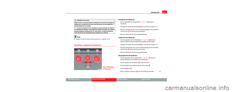 Seat Cordoba 2006 Manual de instrucciones (in Spanish) Climatización123
Seguridad ante todoInstrucciones de ManejoConsejos prácticosDatos Técnicos
lidad. Por ello, es muy importante la utilización correcta de los sistemas de
calefacción y ventilaci Seat Cordoba 2006 Manual de instrucciones (in Spanish) Climatización123
Seguridad ante todoInstrucciones de ManejoConsejos prácticosDatos Técnicos
lidad. Por ello, es muy importante la utilización correcta de los sistemas de
calefacción y ventilaci