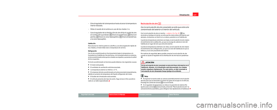 Seat Cordoba 2006 Manual de instrucciones (in Spanish) Climatización127
Seguridad ante todoInstrucciones de ManejoConsejos prácticosDatos Técnicos
– Gire el regulador de la temperatura hasta alcanzar la temperatura
interior deseada.
– Sitúe el ma Seat Cordoba 2006 Manual de instrucciones (in Spanish) Climatización127
Seguridad ante todoInstrucciones de ManejoConsejos prácticosDatos Técnicos
– Gire el regulador de la temperatura hasta alcanzar la temperatura
interior deseada.
– Sitúe el ma