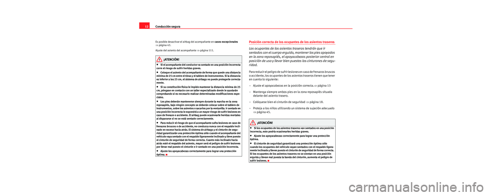 Seat Cordoba 2006  Manual de instrucciones (in Spanish) Conducción segura
12
Es posible desactivar el airbag del acompañante en  casos excepcionales 
⇒ página 43.
Ajuste del asiento del acompañante  ⇒página 111.
¡ATENCIÓN!
•Si el acompañante 