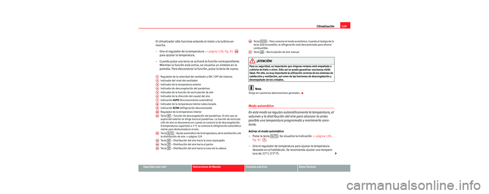 Seat Cordoba 2006 Manual de instrucciones (in Spanish) Climatización129
Seguridad ante todoInstrucciones de ManejoConsejos prácticosDatos Técnicos
El climatizador sólo funciona estando el motor y la turbina en
marcha.
– Gire el regulador de la temp Seat Cordoba 2006 Manual de instrucciones (in Spanish) Climatización129
Seguridad ante todoInstrucciones de ManejoConsejos prácticosDatos Técnicos
El climatizador sólo funciona estando el motor y la turbina en
marcha.
– Gire el regulador de la temp