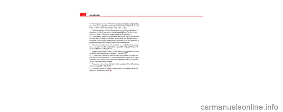 Seat Cordoba 2006 Manual de instrucciones (in Spanish) Climatización
132
•Para no perjudicar el rendimiento de la calefacción o de la refrigeración y
para evitar que se empañen los cristales, la entrada de aire delante del para-
brisas no debe que Seat Cordoba 2006 Manual de instrucciones (in Spanish) Climatización
132
•Para no perjudicar el rendimiento de la calefacción o de la refrigeración y
para evitar que se empañen los cristales, la entrada de aire delante del para-
brisas no debe que