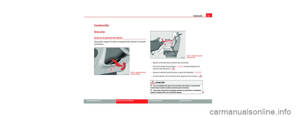 Seat Cordoba 2006 Manual de instrucciones (in Spanish) Conducción133
Seguridad ante todoInstrucciones de ManejoConsejos prácticosDatos Técnicos
Conducción
Dirección
Ajuste de la posición del volante
Se pueden regular la altura y longitud del volant Seat Cordoba 2006 Manual de instrucciones (in Spanish) Conducción133
Seguridad ante todoInstrucciones de ManejoConsejos prácticosDatos Técnicos
Conducción
Dirección
Ajuste de la posición del volante
Se pueden regular la altura y longitud del volant