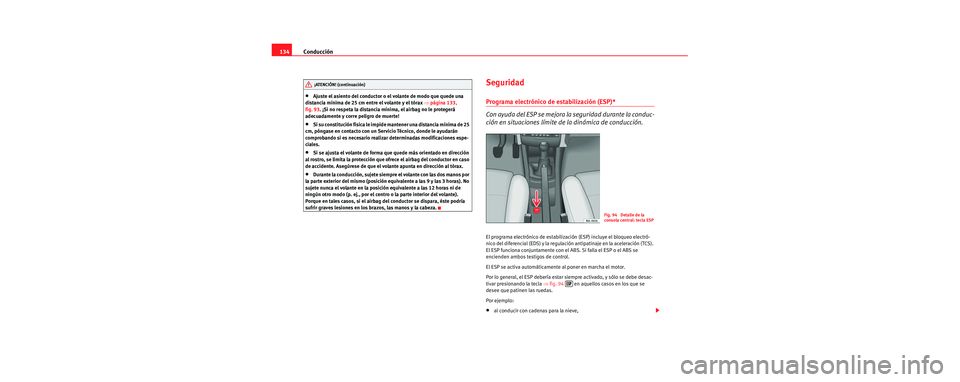 Seat Cordoba 2006 Manual de instrucciones (in Spanish) Conducción
134
•Ajuste el asiento del conductor o el volante de modo que quede una
distancia mínima de 25 cm entre el volante y el tórax ⇒página 133,
fig. 93. ¡Si no respeta la distancia m Seat Cordoba 2006 Manual de instrucciones (in Spanish) Conducción
134
•Ajuste el asiento del conductor o el volante de modo que quede una
distancia mínima de 25 cm entre el volante y el tórax ⇒página 133,
fig. 93. ¡Si no respeta la distancia m
