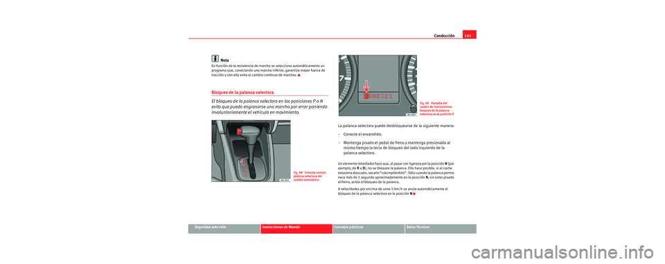 Seat Cordoba 2006 Manual de instrucciones (in Spanish) Conducción141
Seguridad ante todoInstrucciones de ManejoConsejos prácticosDatos Técnicos
Nota
En función de la resistencia de marcha se selecciona automáticamente un
programa que, conectando una Seat Cordoba 2006 Manual de instrucciones (in Spanish) Conducción141
Seguridad ante todoInstrucciones de ManejoConsejos prácticosDatos Técnicos
Nota
En función de la resistencia de marcha se selecciona automáticamente un
programa que, conectando una