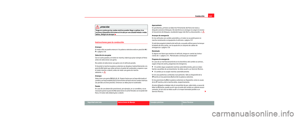 Seat Cordoba 2006 Manual de instrucciones (in Spanish) Conducción143
Seguridad ante todoInstrucciones de ManejoConsejos prácticosDatos Técnicos
¡ATENCIÓN!
Tenga en cuenta que las ruedas motrices pueden llegar a patinar si se
acciona el dispositivo k Seat Cordoba 2006 Manual de instrucciones (in Spanish) Conducción143
Seguridad ante todoInstrucciones de ManejoConsejos prácticosDatos Técnicos
¡ATENCIÓN!
Tenga en cuenta que las ruedas motrices pueden llegar a patinar si se
acciona el dispositivo k