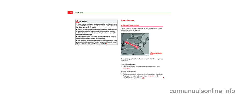 Seat Cordoba 2006 Manual de instrucciones (in Spanish) Conducción
144
¡ATENCIÓN!
•Con el motor en marcha y en todas las gamas, hay que detener el coche
con el pedal del freno, ya que ni a ralentí se interrumpe del todo la transmi-
sión de fuerza; Seat Cordoba 2006 Manual de instrucciones (in Spanish) Conducción
144
¡ATENCIÓN!
•Con el motor en marcha y en todas las gamas, hay que detener el coche
con el pedal del freno, ya que ni a ralentí se interrumpe del todo la transmi-
sión de fuerza;
