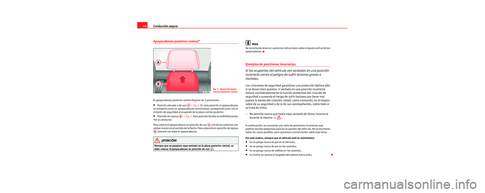 Seat Cordoba 2006 Manual de instrucciones (in Spanish) Conducción segura
14
Apoyacabezas posterior central*
El apoyacabezas posterior central dispone de 2 posiciones:
•Posición elevada o de uso ⇒fig. 5 . En esta posición el apoyacabezas
se compor Seat Cordoba 2006 Manual de instrucciones (in Spanish) Conducción segura
14
Apoyacabezas posterior central*
El apoyacabezas posterior central dispone de 2 posiciones:
•Posición elevada o de uso ⇒fig. 5 . En esta posición el apoyacabezas
se compor