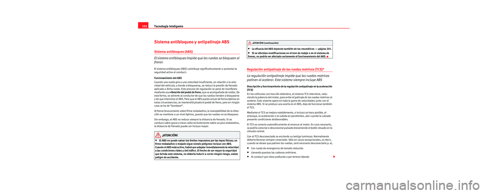 Seat Cordoba 2006 Manual de instrucciones (in Spanish) Tecnología inteligente
152
Sistema antibloqueo y antipatinaje ABS
Sistema antibloqueo (ABS)
El sistema antibloqueo impide qu e las ruedas se bloqueen al
frenar.
El sistema antibloqueo (ABS) contrib Seat Cordoba 2006 Manual de instrucciones (in Spanish) Tecnología inteligente
152
Sistema antibloqueo y antipatinaje ABS
Sistema antibloqueo (ABS)
El sistema antibloqueo impide qu e las ruedas se bloqueen al
frenar.
El sistema antibloqueo (ABS) contrib