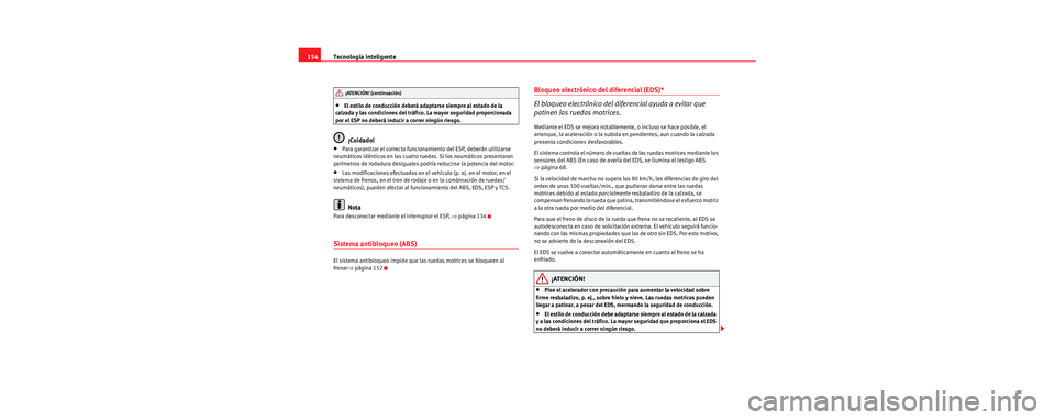 Seat Cordoba 2006 Manual de instrucciones (in Spanish) Tecnología inteligente
154
•El estilo de conducción deberá adaptarse siempre al estado de la
calzada y las condiciones del tráfico. La mayor seguridad proporcionada
por el ESP no deberá induc Seat Cordoba 2006 Manual de instrucciones (in Spanish) Tecnología inteligente
154
•El estilo de conducción deberá adaptarse siempre al estado de la
calzada y las condiciones del tráfico. La mayor seguridad proporcionada
por el ESP no deberá induc