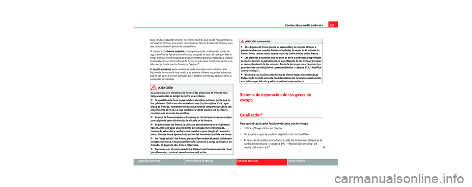 Seat Cordoba 2006 Manual de instrucciones (in Spanish) Conducción y medio ambiente157
Seguridad ante todoInstrucciones de ManejoConsejos prácticosDatos Técnicos
bien conduce deportivamente, le recomendamos que acuda regularmente a
un Servicio Técnico Seat Cordoba 2006 Manual de instrucciones (in Spanish) Conducción y medio ambiente157
Seguridad ante todoInstrucciones de ManejoConsejos prácticosDatos Técnicos
bien conduce deportivamente, le recomendamos que acuda regularmente a
un Servicio Técnico