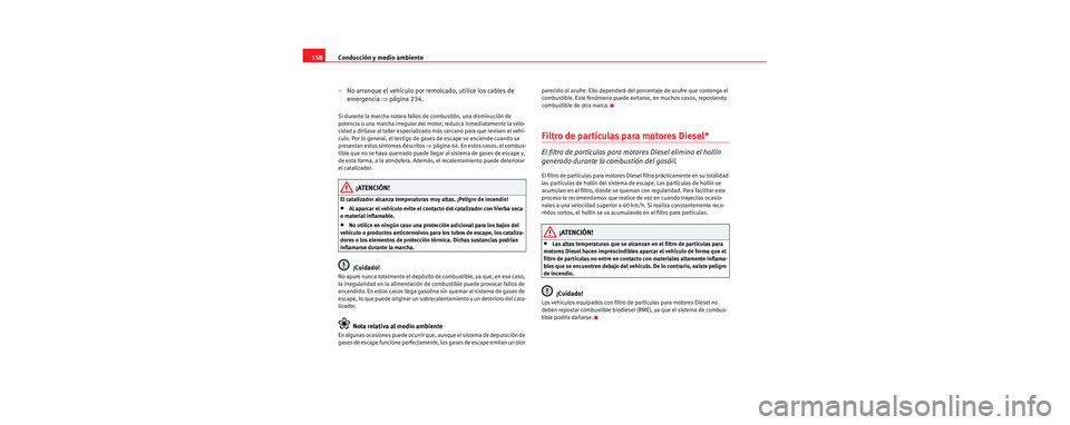 Seat Cordoba 2006 Manual de instrucciones (in Spanish) Conducción y medio ambiente
158
– No arranque el vehículo por remolcado, utilice los cables de emergencia ⇒página 234.
Si durante la marcha notara fallos de combustión, una disminución de
p Seat Cordoba 2006 Manual de instrucciones (in Spanish) Conducción y medio ambiente
158
– No arranque el vehículo por remolcado, utilice los cables de emergencia ⇒página 234.
Si durante la marcha notara fallos de combustión, una disminución de
p